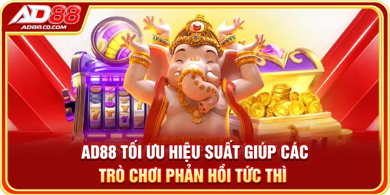 AD88 tối ưu hiệu suất giúp các trò chơi phản hồi tức thì