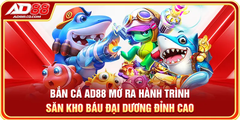 Bắn cá AD88 mở ra hành trình săn kho báu đại dương đỉnh cao