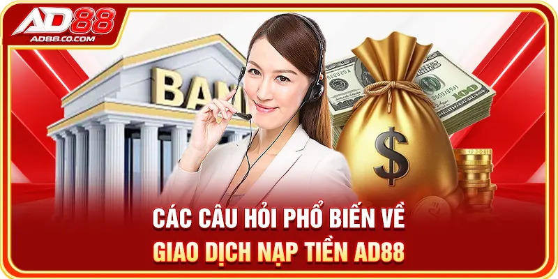 Nạp Tiền Tại AD88 Siêu Tốc Chỉ Với 3 Phút Cho Tân Thủ 3 Các câu hỏi phổ biến về giao dịch nạp tiền AD88