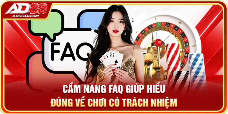 Chơi Có Trách Nhiệm - Duy Trì Giải Trí Tại AD88 Bền Vững 3 Cẩm nang FAQ giúp hiểu đúng về chơi có trách nhiệm