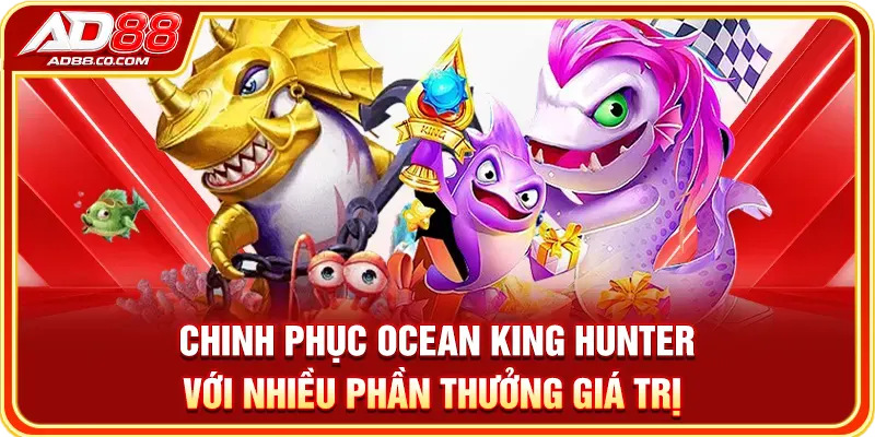 Chinh phục Ocean King Hunter với nhiều phần thưởng giá trị