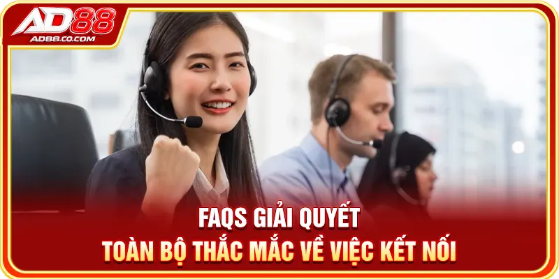 FAQs giải quyết toàn bộ thắc mắc về việc kết nối