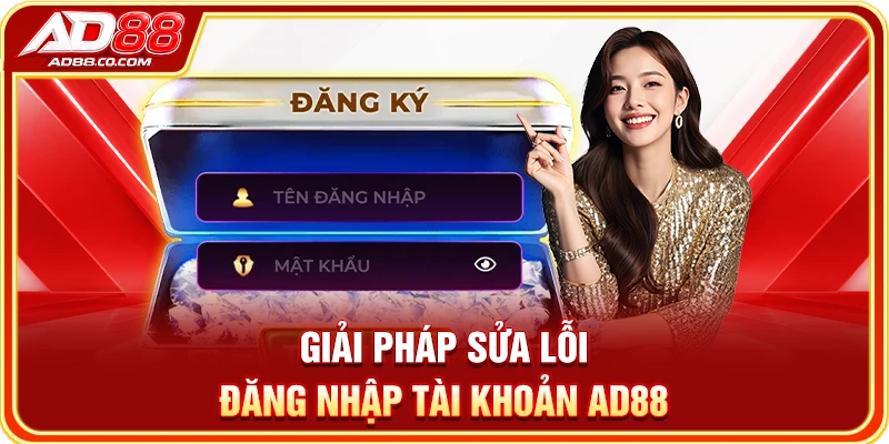 Giải pháp sửa lỗi đăng nhập tài khoản AD88