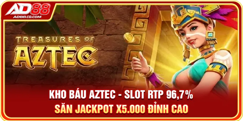 Kho Báu Aztec - Slot RTP 96,7% Săn Jackpot X5.000 Đỉnh Cao