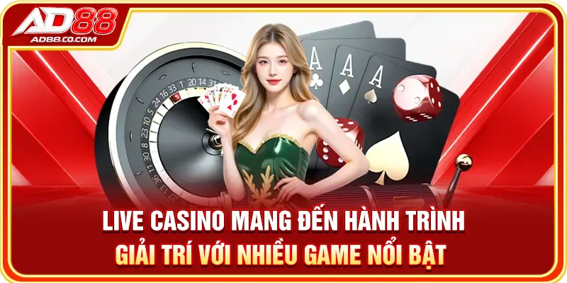Live Casino mang đến hành trình giải trí với nhiều game nổi bật