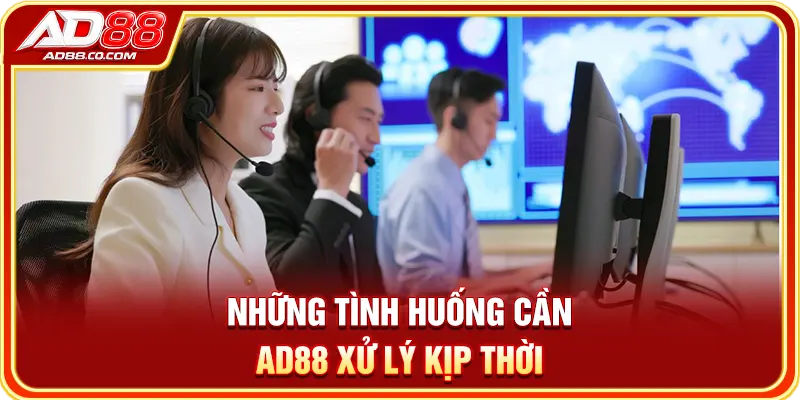 Những tình huống cần AD88 xử lý kịp thời